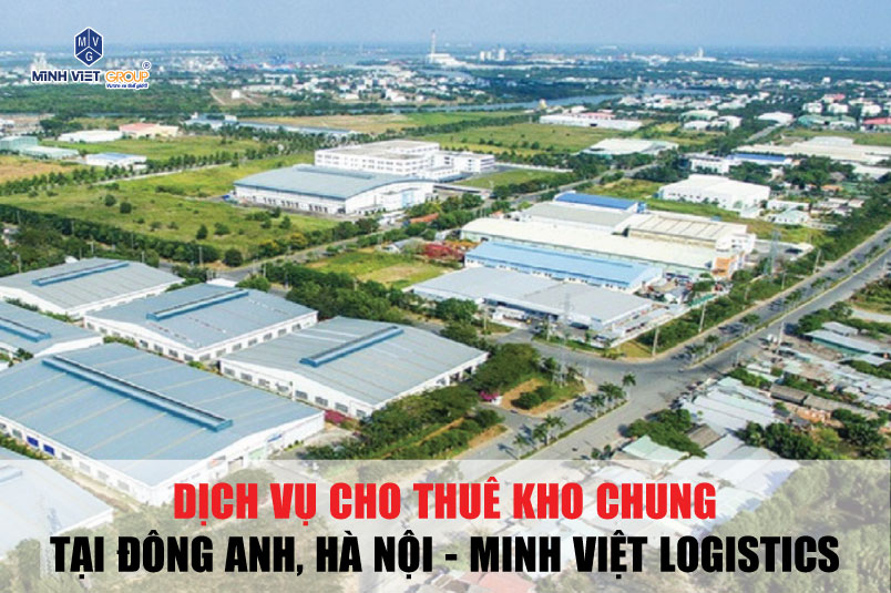 DỊCH VỤ CHO THUÊ KHO CHUNG TẠI ĐÔNG ANH, HÀ NỘI - MINH VIỆT LOGISTICS